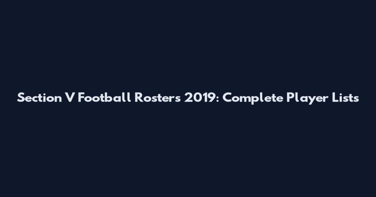Section V Football Rosters 2019: Complete Player Lists