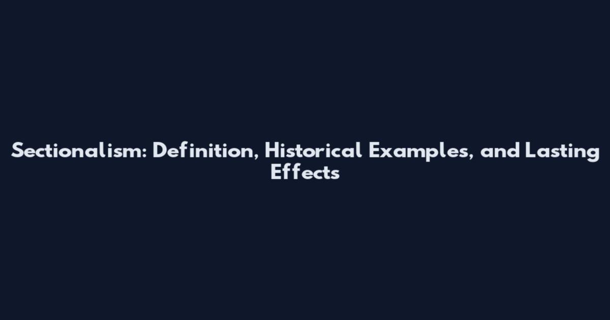 Sectionalism: Definition, Historical Examples, and Lasting Effects