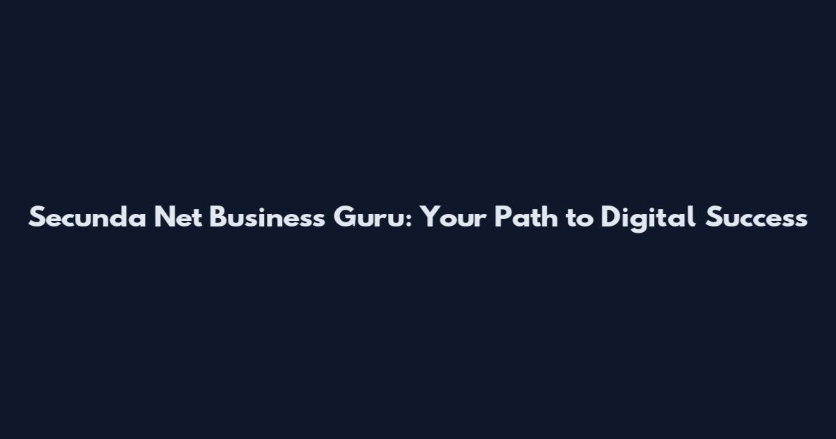 Secunda Net Business Guru: Your Path to Digital Success