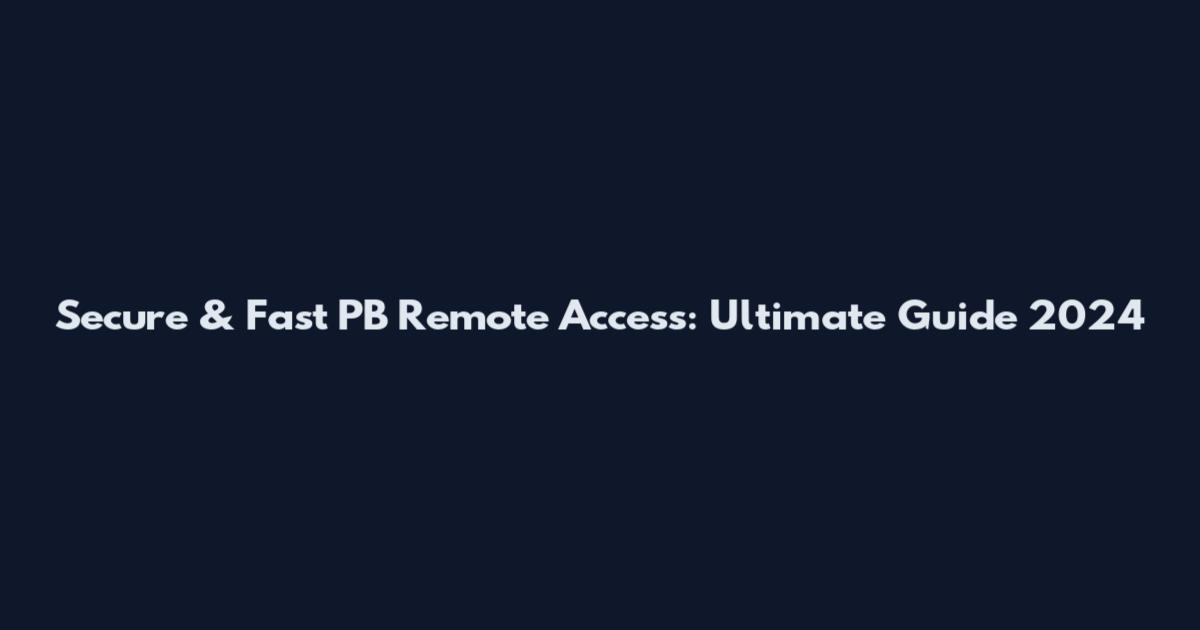 Secure & Fast PB Remote Access: Ultimate Guide 2024