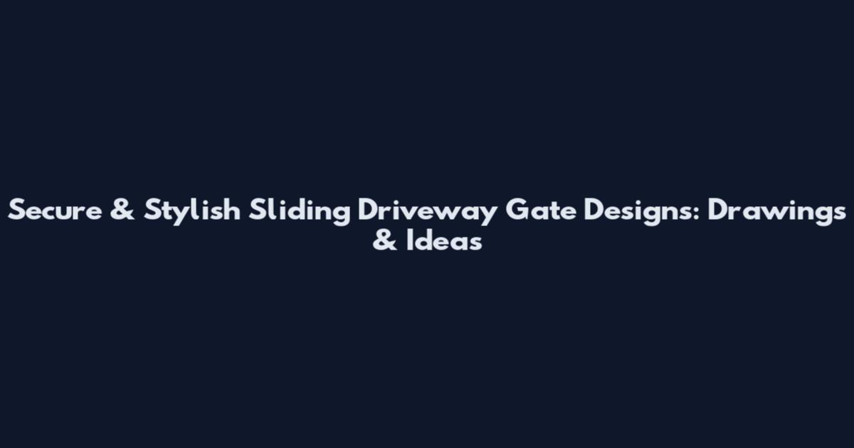 Secure & Stylish Sliding Driveway Gate Designs: Drawings & Ideas