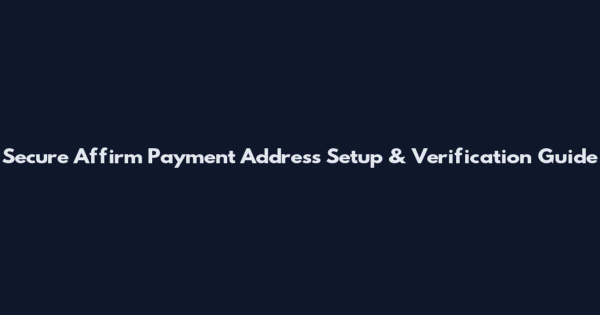 Secure Affirm Payment Address Setup & Verification Guide