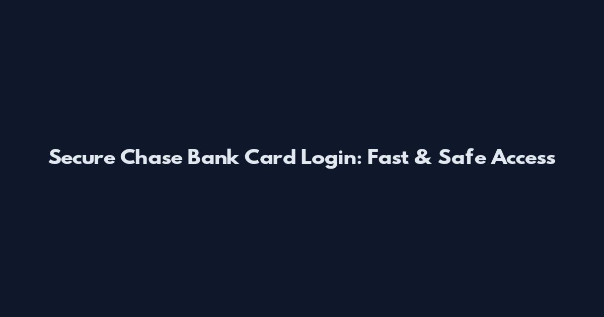 Secure Chase Bank Card Login: Fast & Safe Access