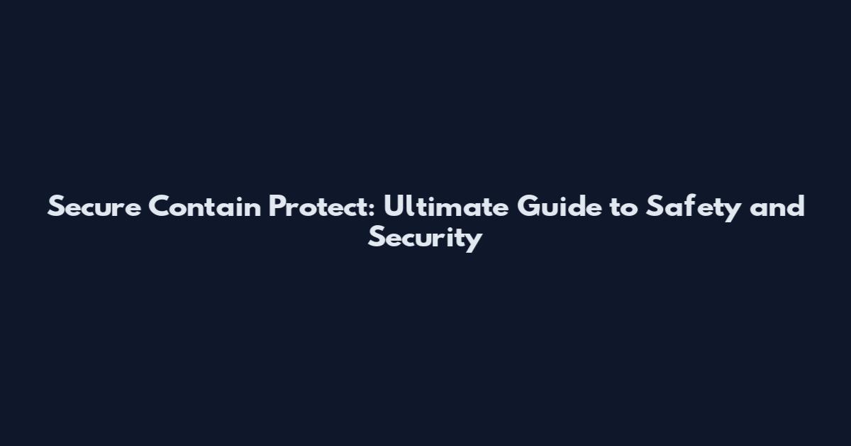 Secure Contain Protect: Ultimate Guide to Safety and Security
