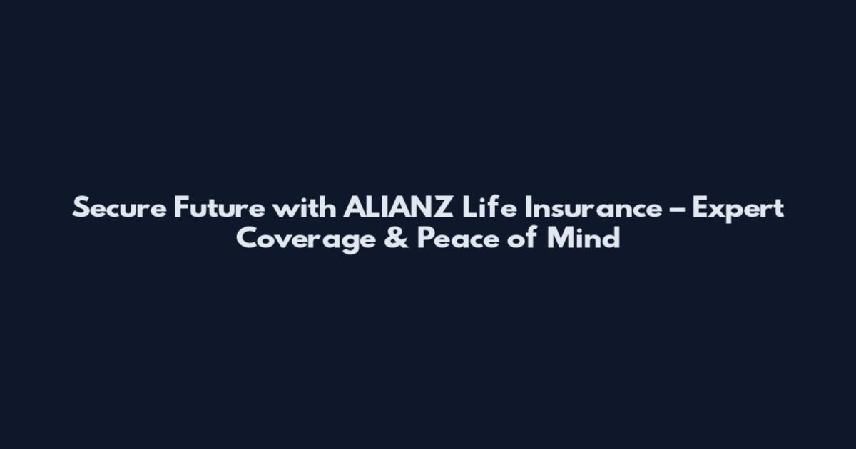 Secure Future with ALIANZ Life Insurance – Expert Coverage & Peace of Mind