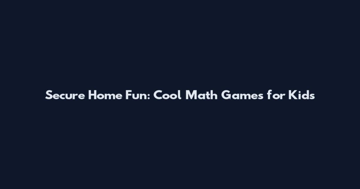 Secure Home Fun: Cool Math Games for Kids