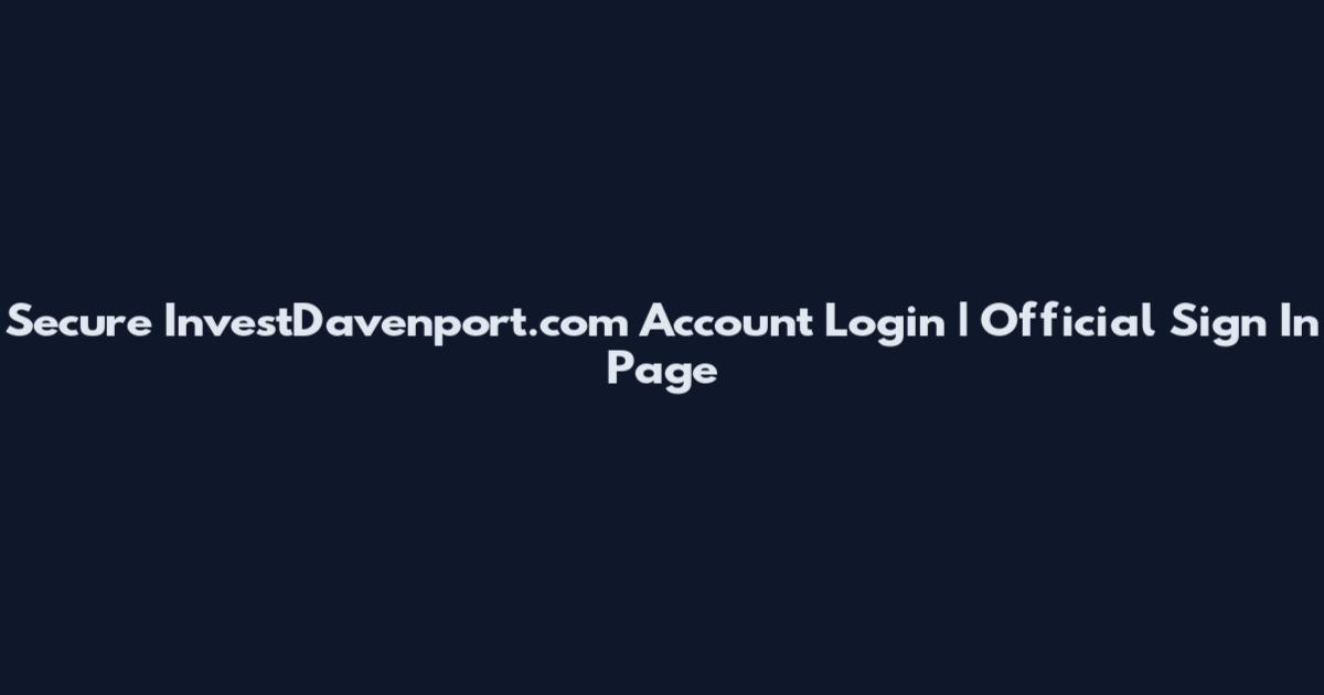 Secure InvestDavenport.com Account Login | Official Sign In Page
