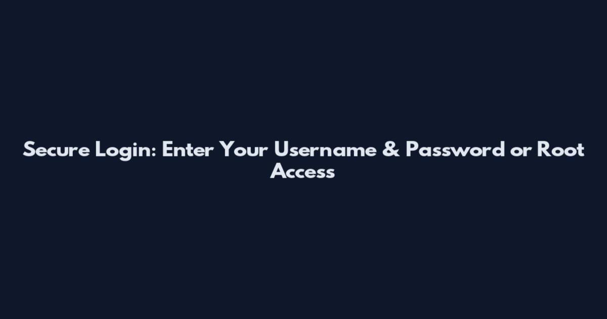 Secure Login: Enter Your Username & Password or Root Access