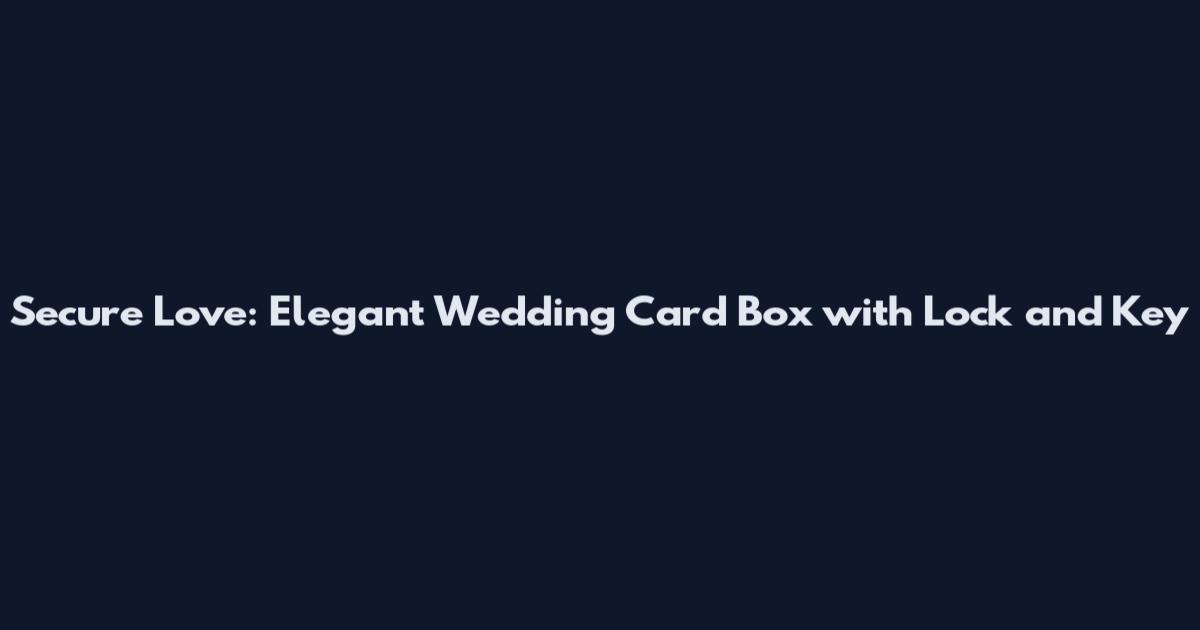 Secure Love: Elegant Wedding Card Box with Lock and Key