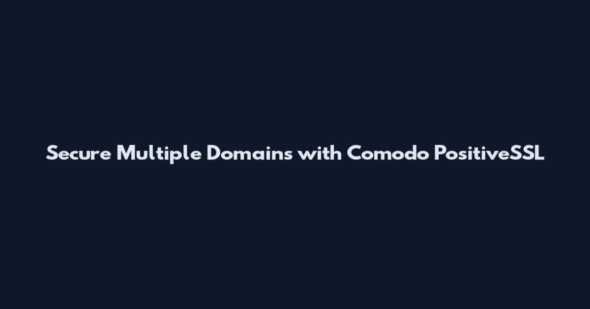 Secure Multiple Domains with Comodo PositiveSSL