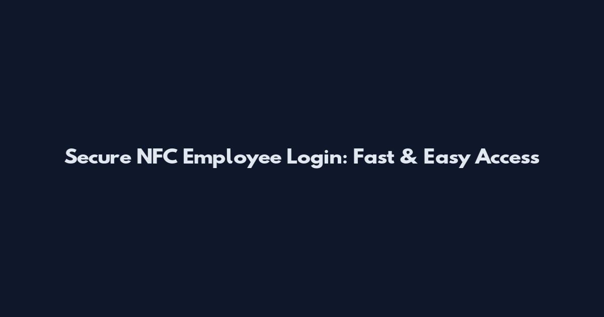 Secure NFC Employee Login: Fast & Easy Access
