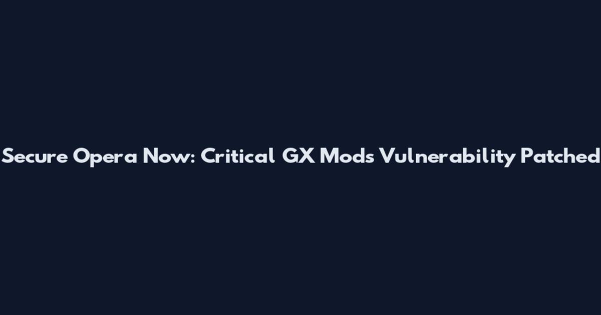 Secure Opera Now: Critical GX Mods Vulnerability Patched