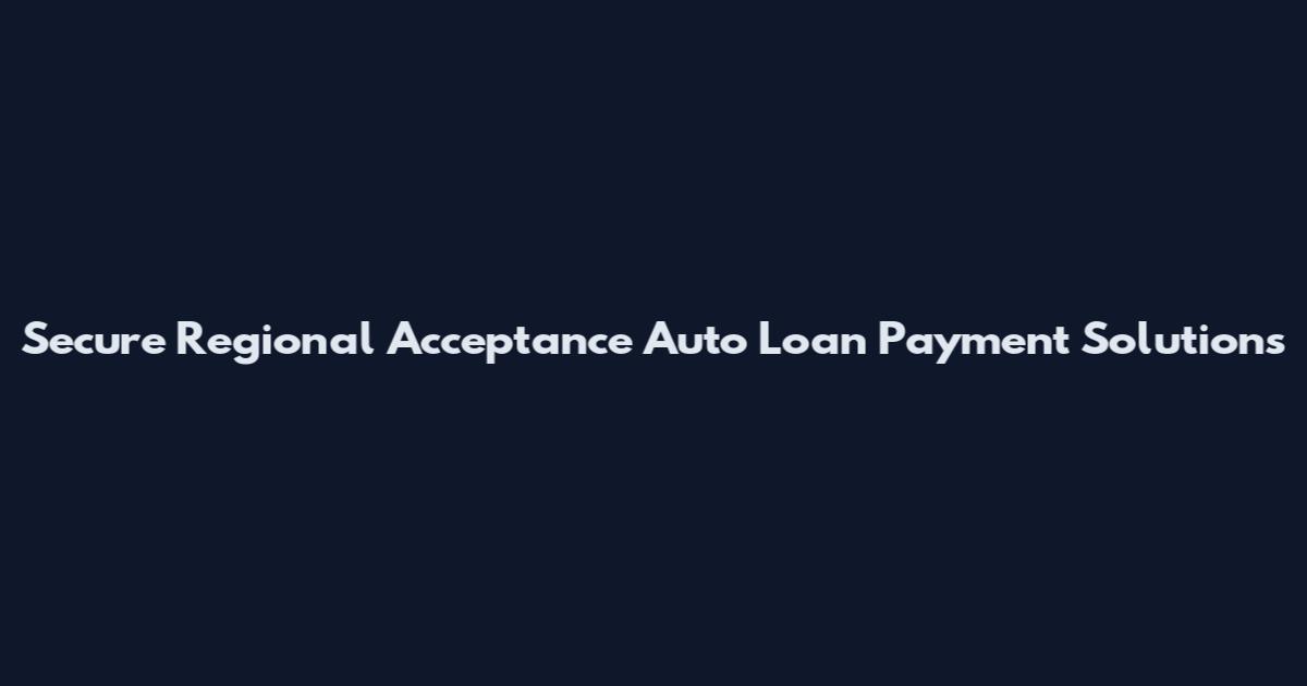 Secure Regional Acceptance Auto Loan Payment Solutions