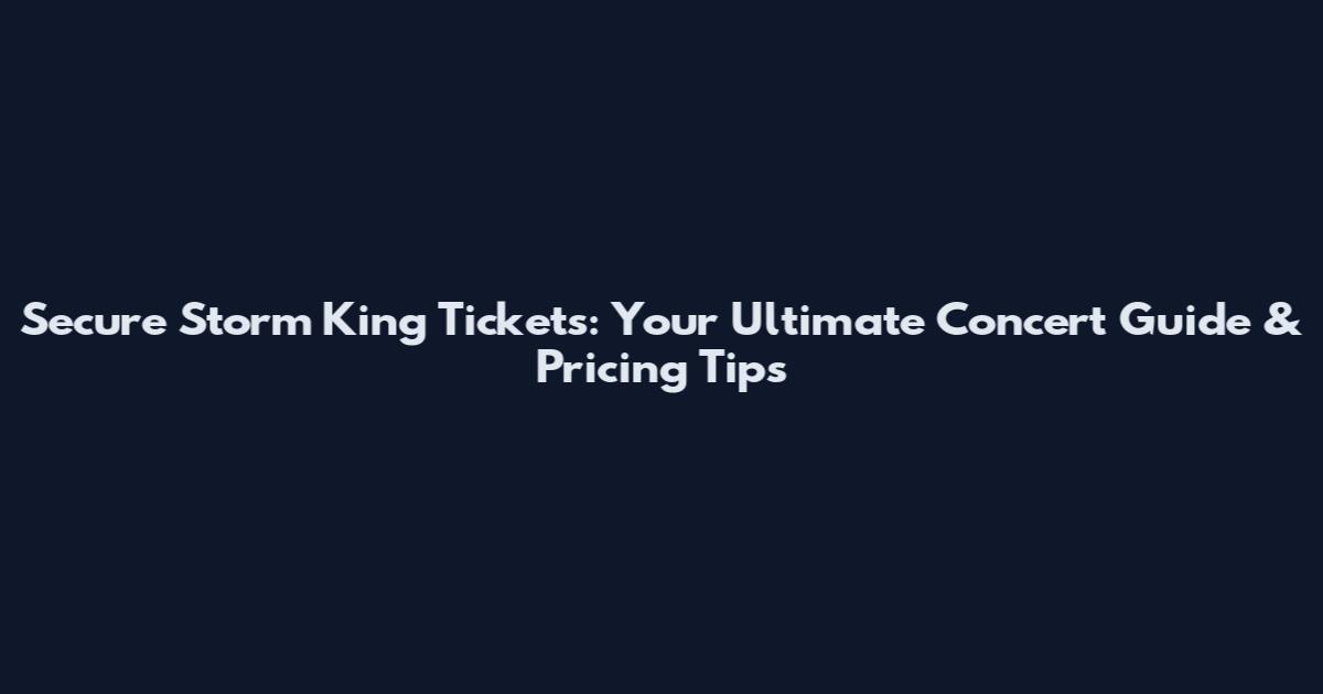 Secure Storm King Tickets: Your Ultimate Concert Guide & Pricing Tips