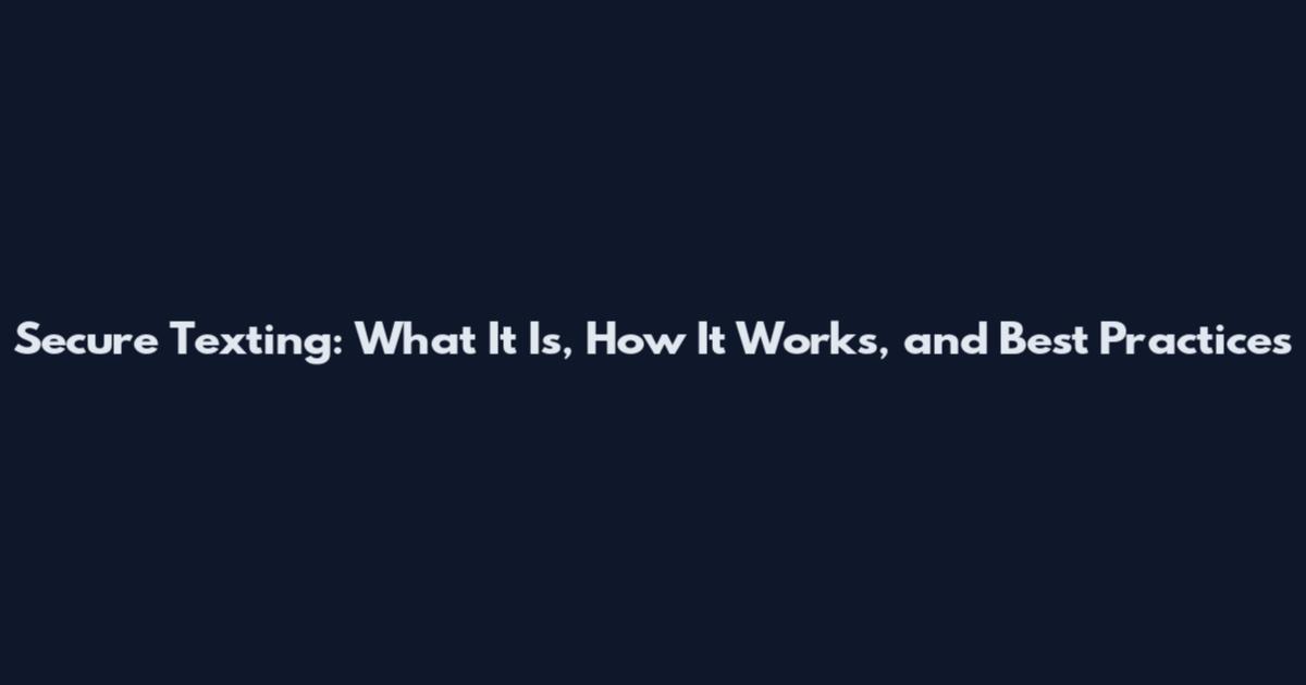 Secure Texting: What It Is, How It Works, and Best Practices
