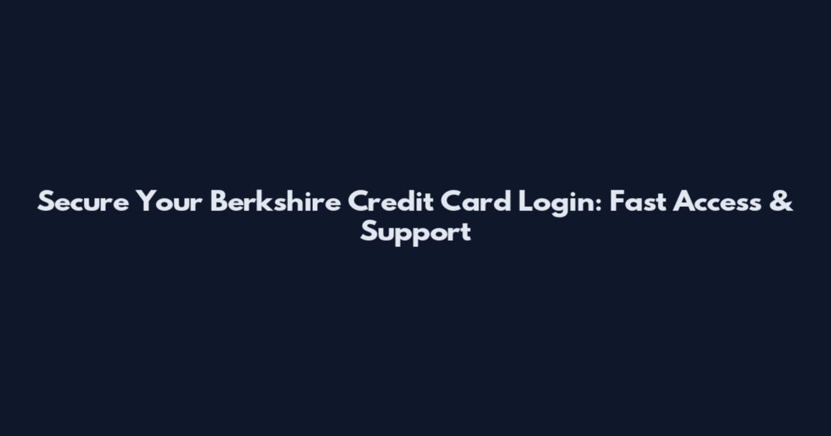 Secure Your Berkshire Credit Card Login: Fast Access & Support