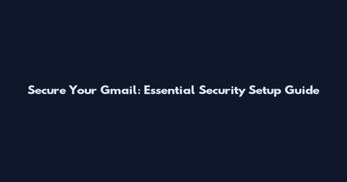 Secure Your Gmail: Essential Security Setup Guide