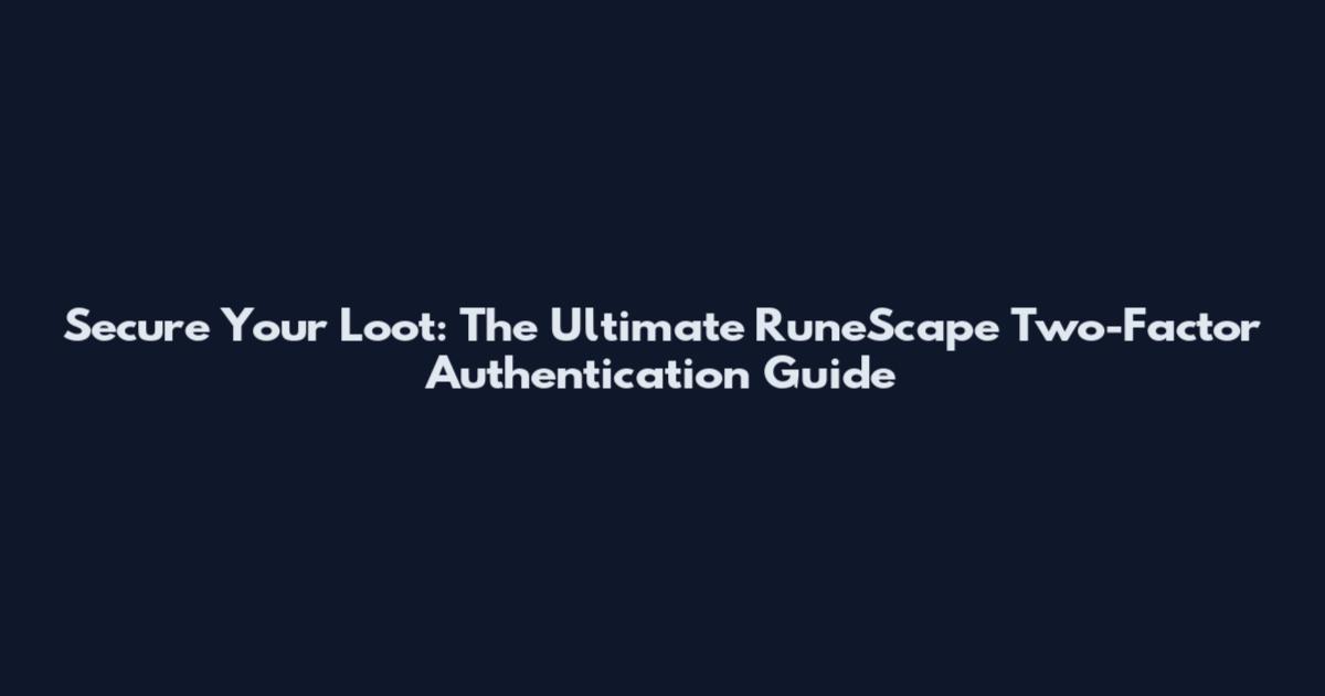 Secure Your Loot: The Ultimate RuneScape Two-Factor Authentication Guide