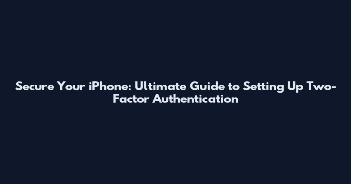 Secure Your iPhone: Ultimate Guide to Setting Up Two-Factor Authentication