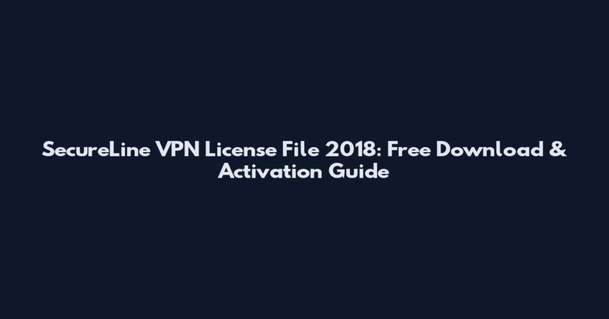 SecureLine VPN License File 2018: Free Download & Activation Guide