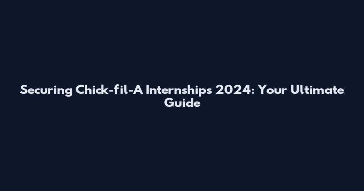 Securing Chick-fil-A Internships 2024: Your Ultimate Guide