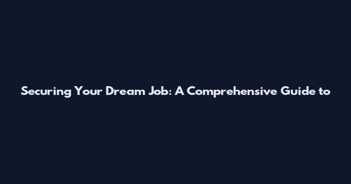 Securing Your Dream Job: A Comprehensive Guide to