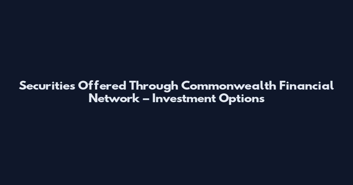 Securities Offered Through Commonwealth Financial Network – Investment Options