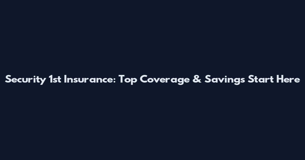 Security 1st Insurance: Top Coverage & Savings Start Here