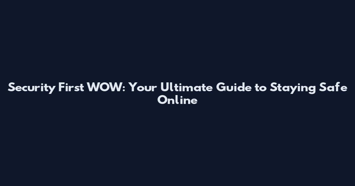 Security First WOW: Your Ultimate Guide to Staying Safe Online