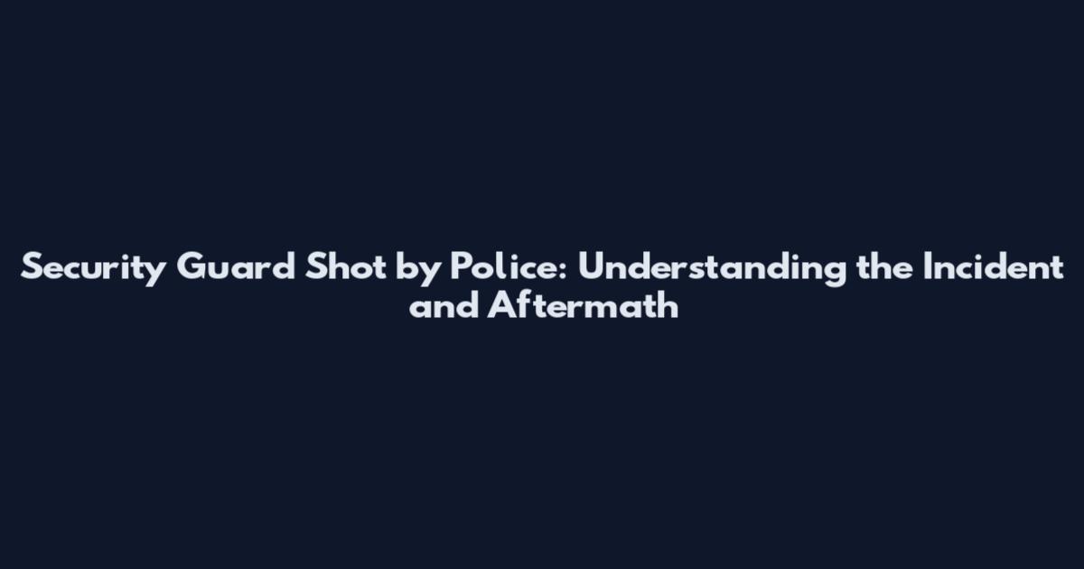 Security Guard Shot by Police: Understanding the Incident and Aftermath