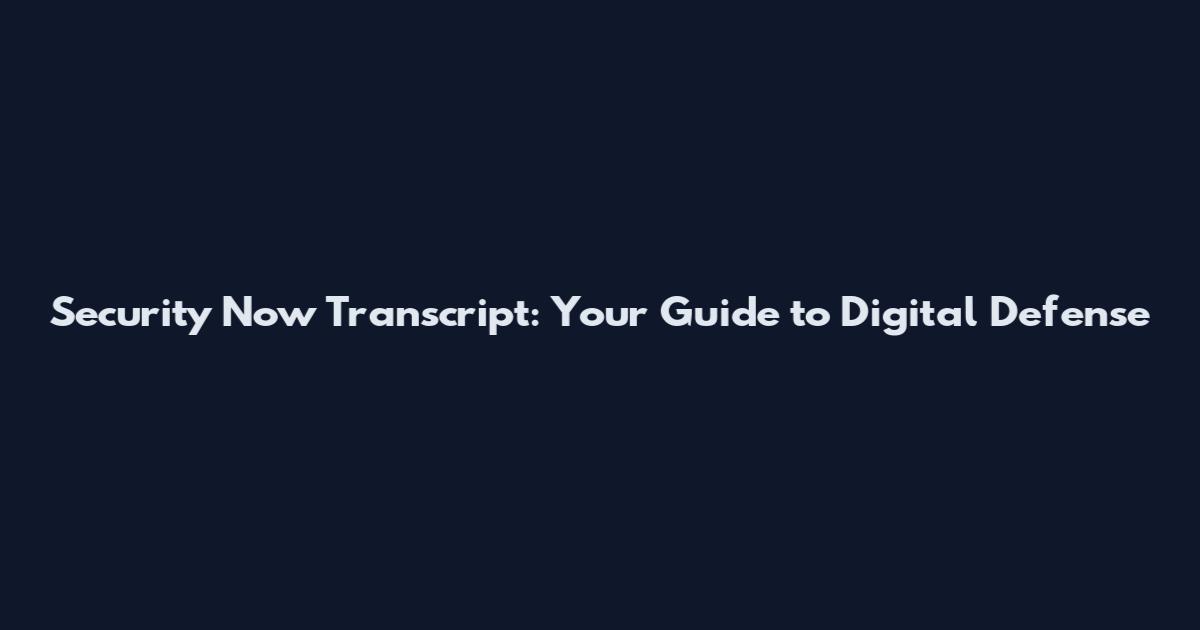 Security Now Transcript: Your Guide to Digital Defense