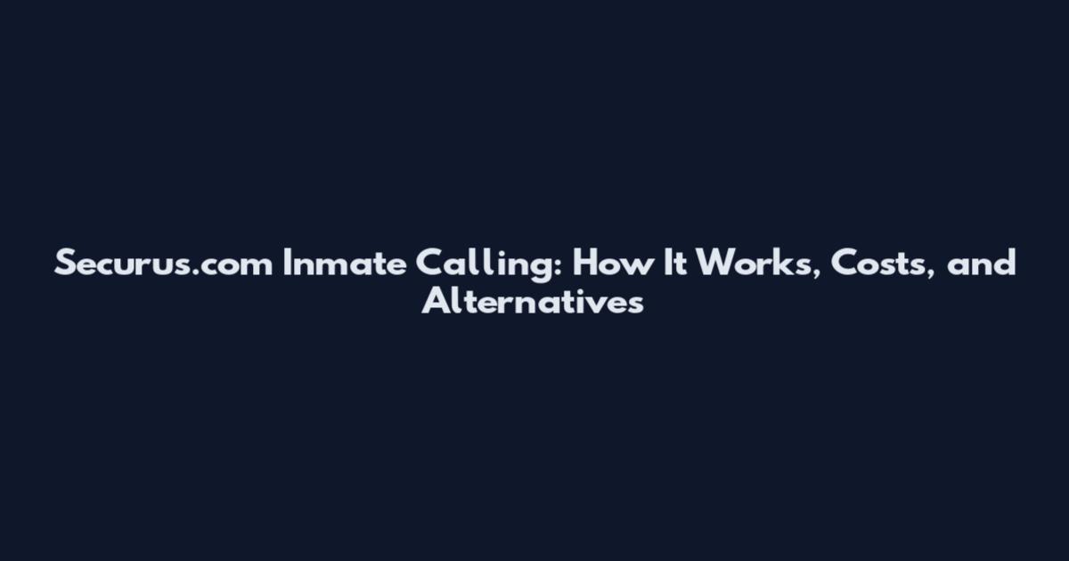 Securus.com Inmate Calling: How It Works, Costs, and Alternatives