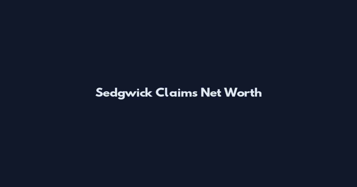 Sedgwick Claims Net Worth