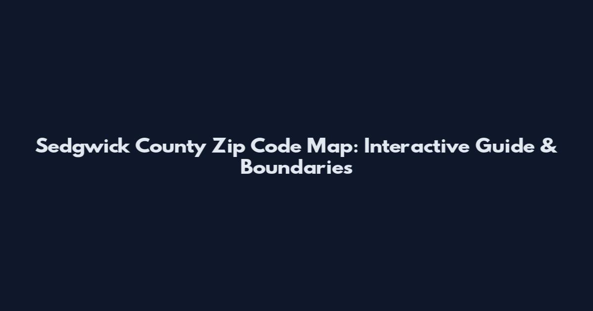 Sedgwick County Zip Code Map: Interactive Guide & Boundaries