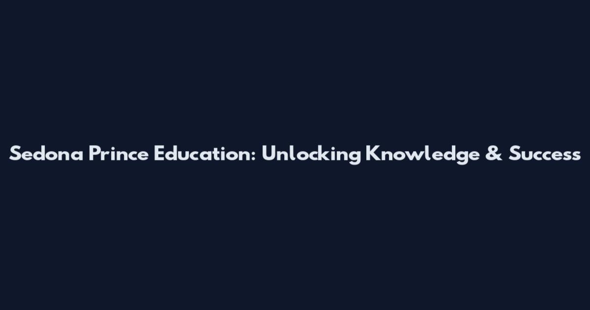 Sedona Prince Education: Unlocking Knowledge & Success