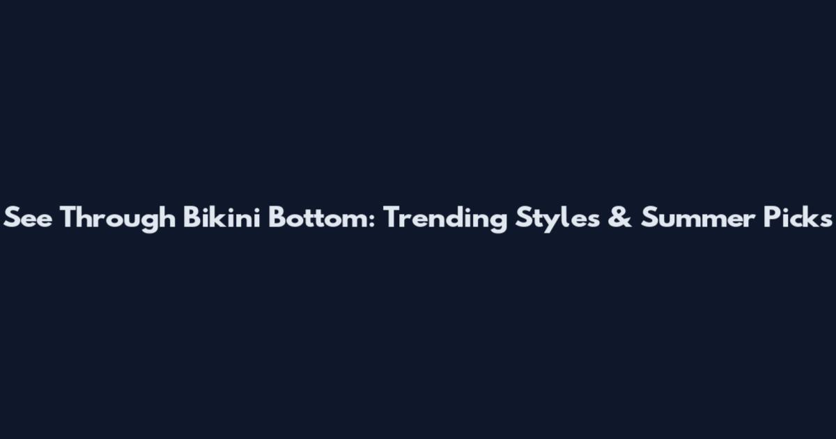 See Through Bikini Bottom: Trending Styles & Summer Picks