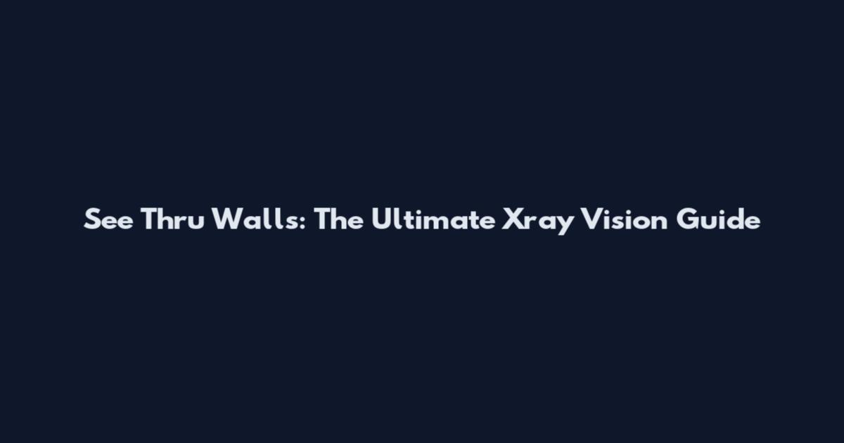 See Thru Walls: The Ultimate Xray Vision Guide