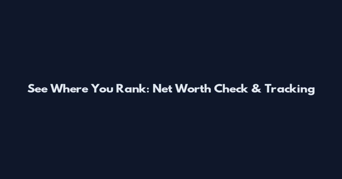See Where You Rank: Net Worth Check & Tracking