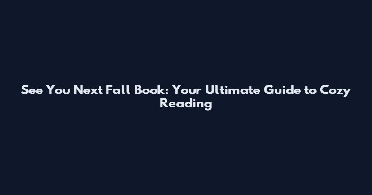 See You Next Fall Book: Your Ultimate Guide to Cozy Reading