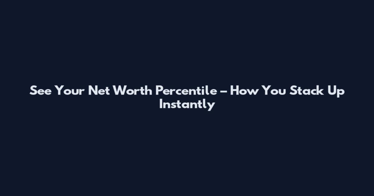 See Your Net Worth Percentile – How You Stack Up Instantly
