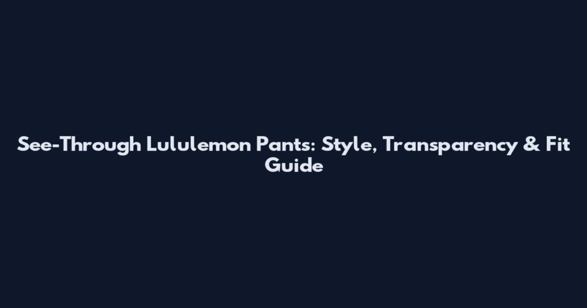 See-Through Lululemon Pants: Style, Transparency & Fit Guide