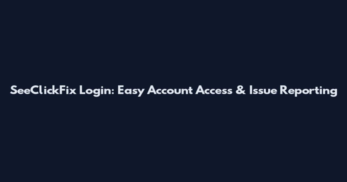 SeeClickFix Login: Easy Account Access & Issue Reporting
