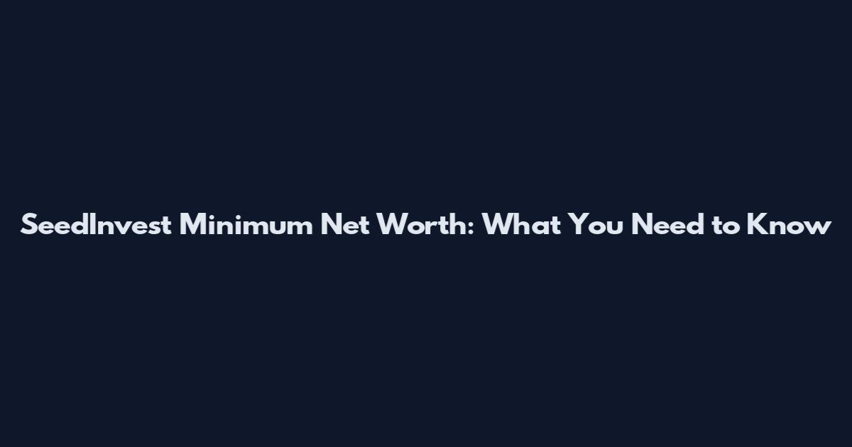 SeedInvest Minimum Net Worth: What You Need to Know
