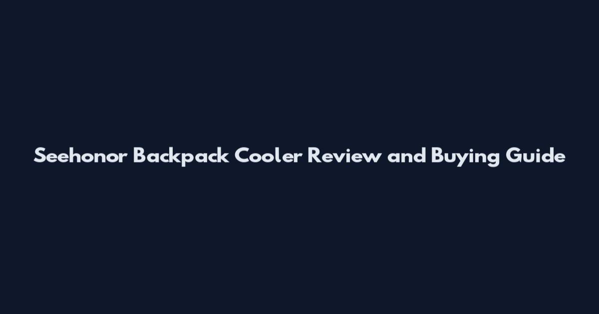Seehonor Backpack Cooler Review and Buying Guide