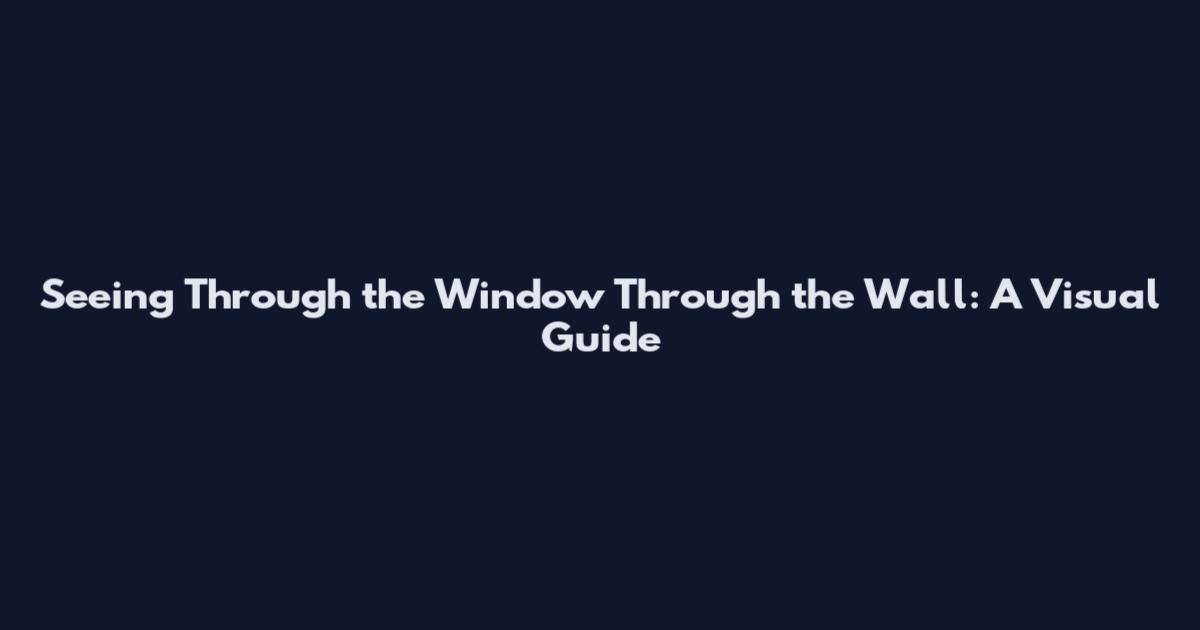 Seeing Through the Window Through the Wall: A Visual Guide