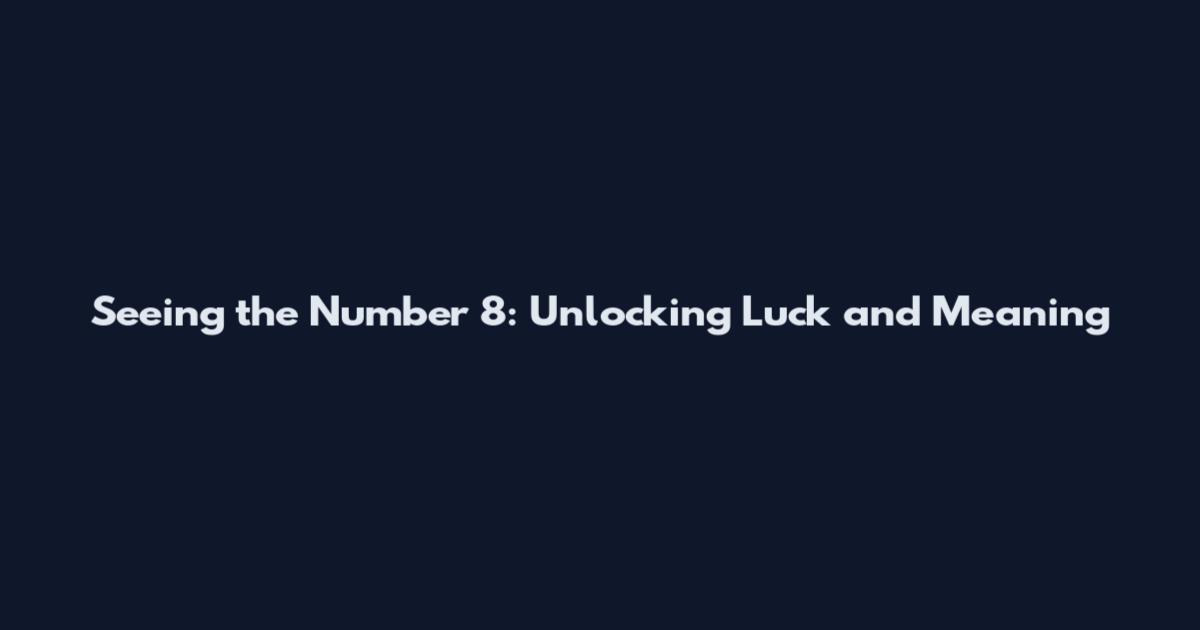 Seeing the Number 8: Unlocking Luck and Meaning