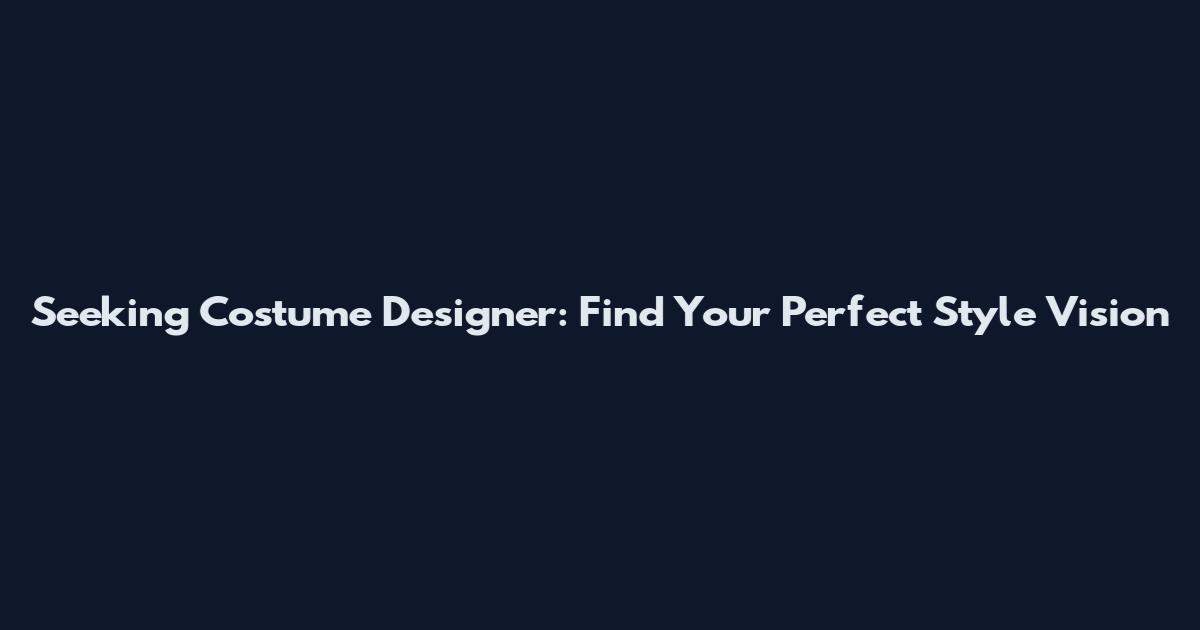 Seeking Costume Designer: Find Your Perfect Style Vision