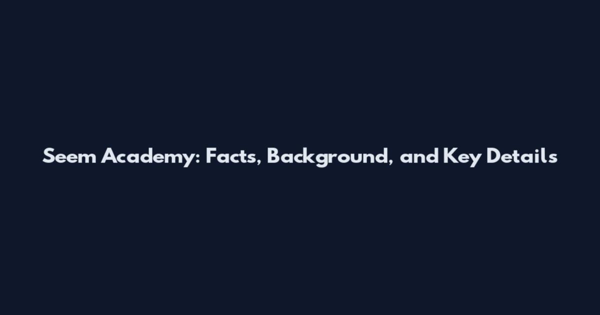 Seem Academy: Facts, Background, and Key Details
