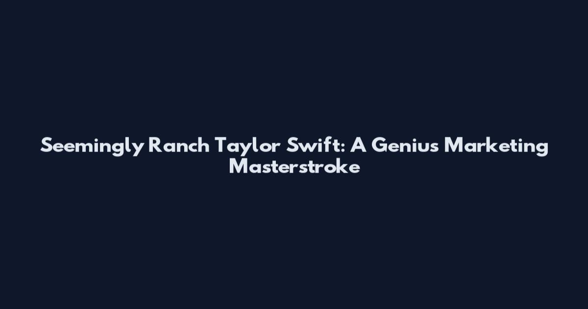 Seemingly Ranch Taylor Swift: A Genius Marketing Masterstroke