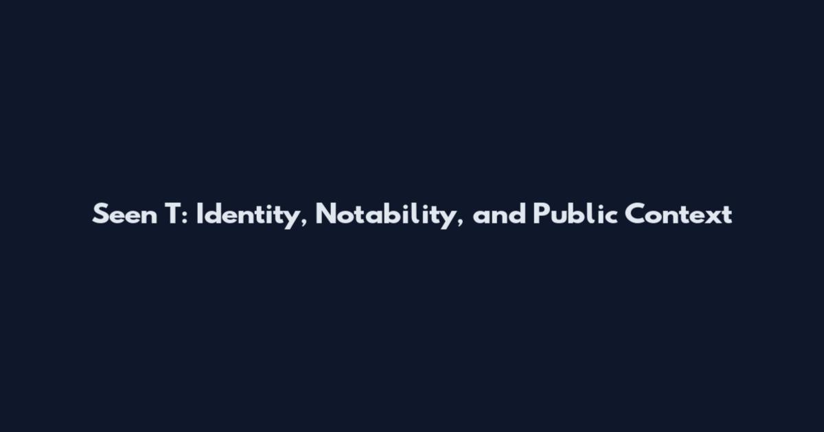 Seen T: Identity, Notability, and Public Context
